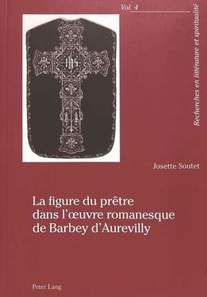 La Figure Du Pretre Dans L'Oeuvre Romanesque de Barbey D'Aurevilly de Soutet, Josette