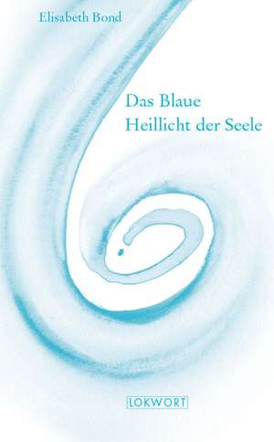 Das blaue Heillicht der Seele de Elisabeth Bond