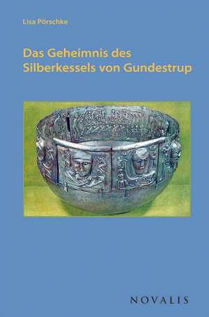 Das Geheimnis des Silberkessels von Gundestrup de Lisa Pörschke