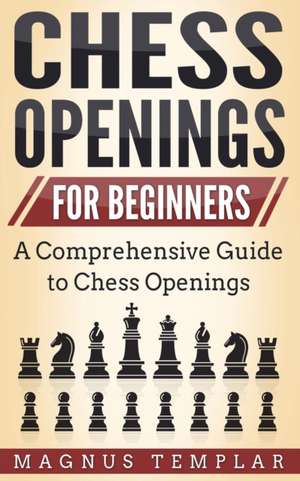 CHESS OPENINGS FOR BEGINNERS de Magnus Templar