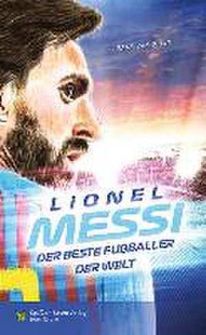 Lionel Messi - Der beste Fußballer der Welt de Frans van Dujin