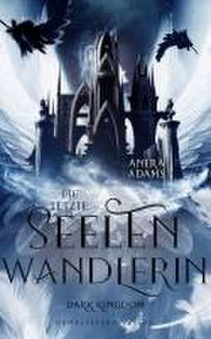 Die letzte Seelenwandlerin - Dark Kingdom de Anera Adams