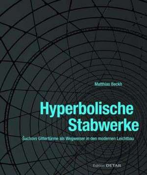 Hyperbolische Stabwerke – Suchovs Gittertürme als Wegweiser in den modernen Leichtbau de Matthias Beckh