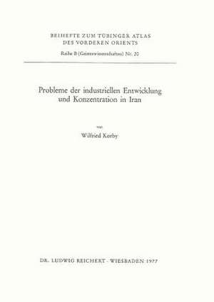 Probleme Der Industriellen Entwicklung Und Konzentration in Iran de Wilfried Korby