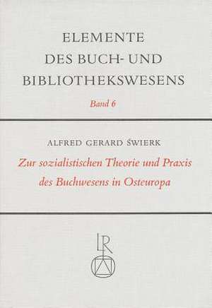 Zur Sozialistischen Theorie Und Praxis Des Buchwesens in Osteuropa de Alfred Swierk