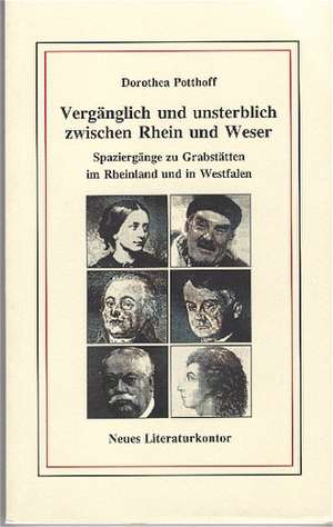 Vergänglich und unsterblich zwischen Rhein und Weser de Dorothea Potthoff