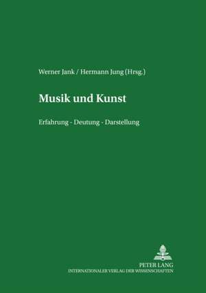 Musik Und Kunst: Erfahrung - Deutung - Darstellung. Ein Gespraech Zwischen Den Wissenschaften de Werner Jank