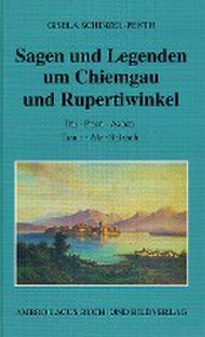 Sagen und Legenden um Chiemgau und Rupertiwinkel de Gisela Schinzel-Penth