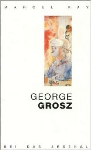 George Grosz de Marcel Ray