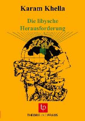 Die libysche Herausforderung - Innere Entwicklung und äußere Bedrohung eines aufregenden Experiments de Karam Khella