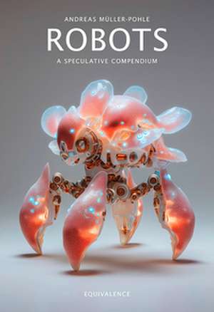 Robots. A Speculative Compendium de Andreas Müller-Pohle