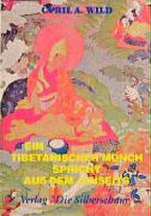 Ein tibetanischer Mönch spricht aus dem Jenseits de Cyril A. Wild