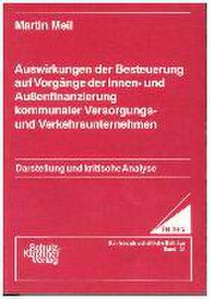 Auswirkungen der Besteuerung auf Vorgänge der Innen- und Aussenfinanzierung kommunaler Versorgungs- und Verkehrsunternehmen de Martin Meil