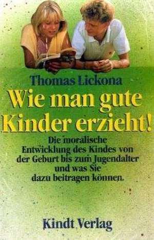 Wie man gute Kinder erzieht! de Thomas Lickona