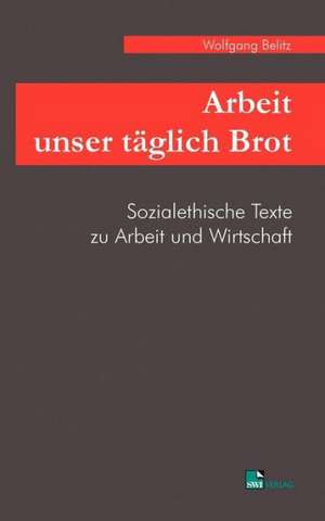 Arbeit unser täglich Brot de Wolfgang Belitz