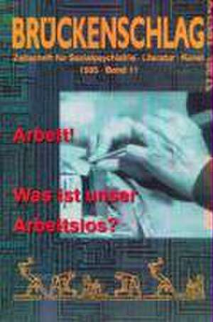 Brückenschlag. Zeitschrift für Sozialpsychiatrie, Literatur, Kunst / Arbeit! Was ist unser Arbeitslos? de Dorothea Buck