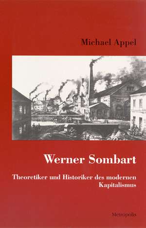 Werner Sombart. Historiker und Theoretiker des modernen Kapitalismus de Michael Appel