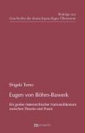 Eugen von Böhm-Bawerk - Ein grosser österreichischer Nationalökonom zwischen Theorie und Praxis de Tomo Shigeki