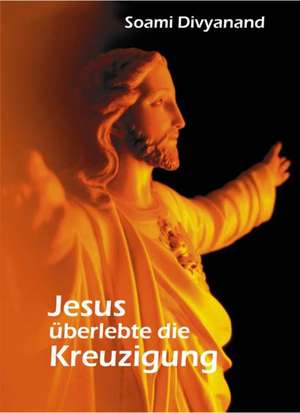 Jesus überlebte die Kreuzigung de Soami Divyanand