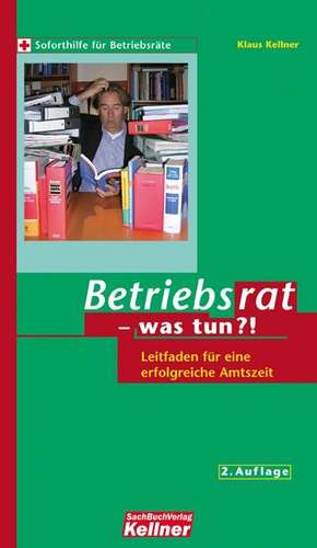 Betriebsrat - was tun? de Klaus Kellner