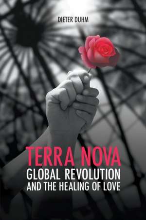 Terra Nova. Global Revolution and the Healing of Love de Dieter Duhm