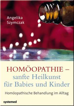 Homöopathie - sanfte Heilkunst für Babies und Kinder de Angelika Szymczak