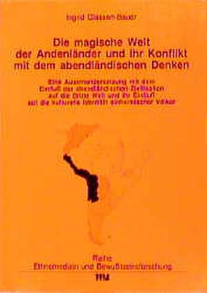 Die magische Welt der Andenländer und ihr Konflikt mit dem abendländischen Denken de Ingrid Classen-Bauer