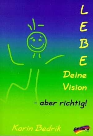 Lebe deine Vision - aber richtig! de Karin Bedrik