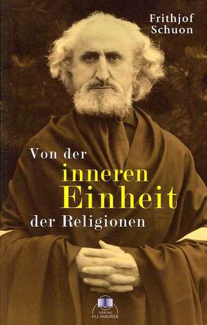 Von der inneren Einheit der Religionen de Frithjof Schuon