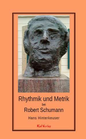 Rhythmik und Metrik bei Robert Schumann de Hans Hinterkeuser