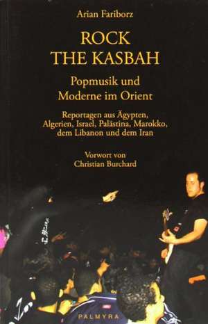 Rock the Kasbah - Popmusik und Moderne im Orient de Arian Fariborz