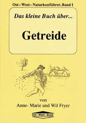 Das kleine Buch über Getreide de Anne M. Fryer