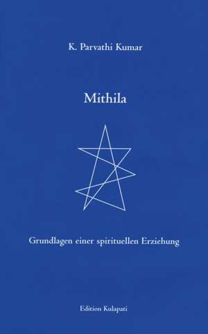 Mithila - Grundlagen einer spirituellen Erziehung de K. Parvathi Kumar