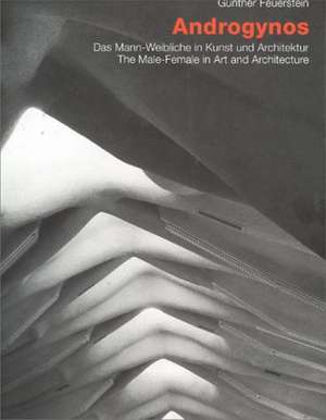 Androgynos: The Male-Female in Art and Architecture de Gunther Feuerstein