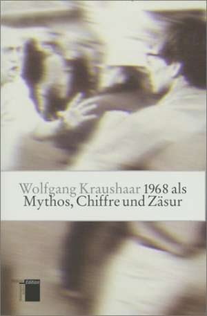 Neunzehnhundertachtundsechzig ( 1968) als Mythos, Chiffre und Zäsur de Wolfgang Kraushaar