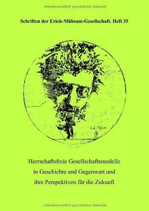 Herrschaftsfreie Gesellschaftsmodelle in Geschichte und Gegenwart und ihre Perspektiven für die Zukunft de Erich-Mühsam-Gesellschaft E. V.