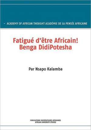 Fatigué d'être Africain! Benga DidiPotesha de - Academy Of African Thought Académie de La Pensée Africaine