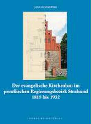 Der evangelische Kirchenbau im preussischen Regierungsbezirk Stralsund 1815 bis 1932 de Jana Olschewski