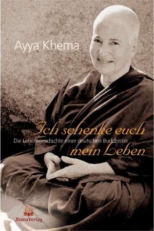 Ich schenke euch mein Leben de Ayya Khema