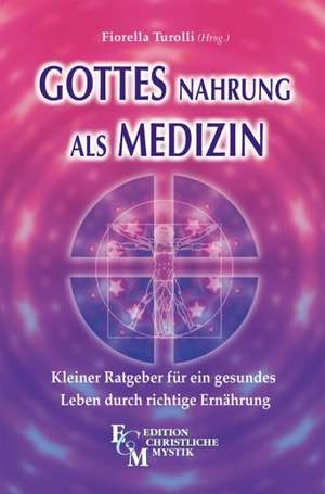 Gottes Nahrung als Medizin de Fiorella Turolli