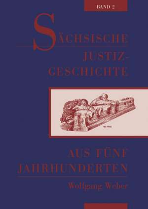 Sächsische Justizgeschichte aus fünf Jahrhunderten 02 de Wolfgang Weber