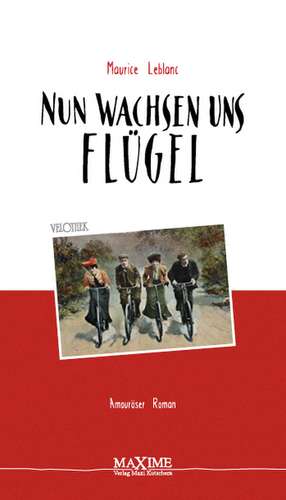 Nun wachsen uns Flügel de Maurice Leblanc