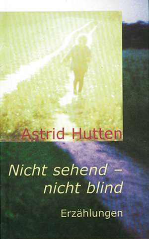 Nicht sehend - nicht blind de Astrid Hutten