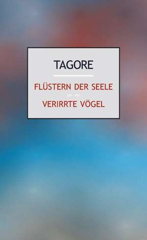 Flüstern der Seele. Verirrte Vögel de Rabindranath Tagore