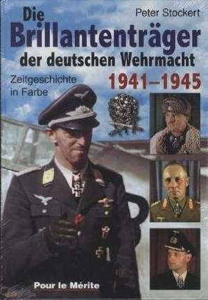 Die Brillantenträger der deutschen Wehrmacht 1941-1945 de Peter Stockert