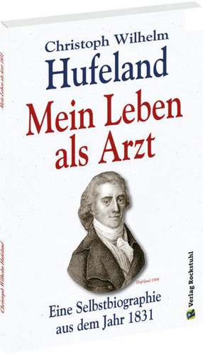 Christoph Wilhelm Hufeland - Mein Leben als Arzt de Christoph Wilhelm Hufeland