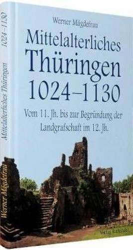 Thüringen im Mittelalter 2. Mittelalterliches Thüringen 1024 - 1130 de Werner Mägdefrau