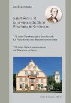 Naturkunde und naturwissenschaftliche Forschung in Nordhessen 175 Jahre Nordhessische Gesellschaft für Naturkunde und Naturwissenschaften 125 Jahre Naturkundemuseum im Ottoneum in Kassel Jubiläumsband de Sieglinde Nitsche