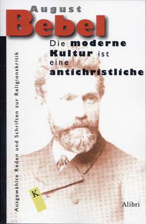 Die moderne Kultur ist eine antichristliche... de August Bebel