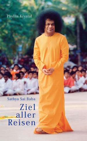 Sathya Sai Baba. Ziel aller Reisen de Phyllis Krystal